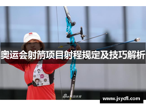 奥运会射箭项目射程规定及技巧解析